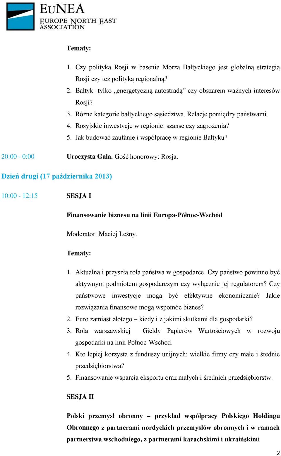 20:00-0:00 Uroczysta Gala. Gość honorowy: Rosja. Dzień drugi (17 października 2013) 10:00-12:15 SESJA I Finansowanie biznesu na linii Europa-Północ-Wschód Moderator: Maciej Leśny. 1. Aktualna i przyszła rola państwa w gospodarce.