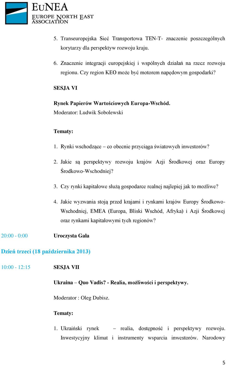 2. Jakie są perspektywy rozwoju krajów Azji Środkowej oraz Europy Środkowo-Wschodniej? 3. Czy rynki kapitałowe służą gospodarce realnej najlepiej jak to możliwe? 4.