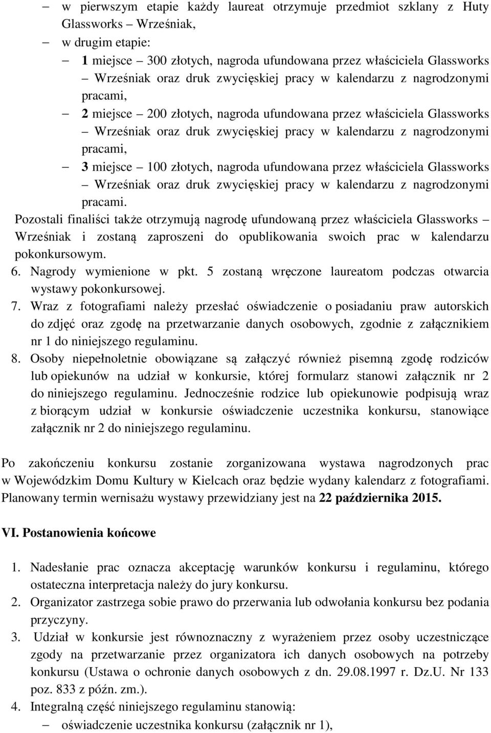 Pozostali finaliści także otrzymują nagrodę ufundowaną przez właściciela Glassworks Wrześniak i zostaną zaproszeni do opublikowania swoich prac w kalendarzu pokonkursowym. 6. Nagrody wymienione w pkt.