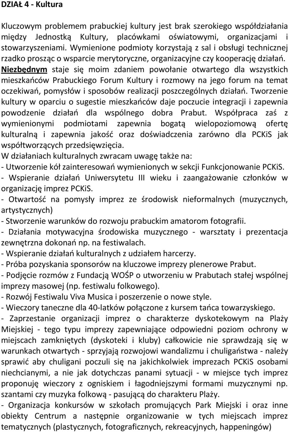 Niezbędnym staje się moim zdaniem powołanie otwartego dla wszystkich mieszkańców Prabuckiego Forum Kultury i rozmowy na jego forum na temat oczekiwań, pomysłów i sposobów realizacji poszczególnych