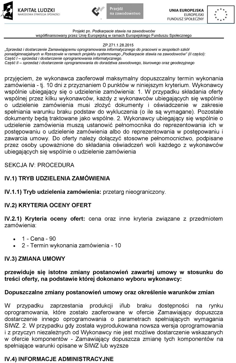 W przypadku składania oferty wspólnej przez kilku wykonawców, każdy z wykonawców ubiegających się wspólnie o udzielenie zamówienia musi złożyć dokumenty i oświadczenie w zakresie spełniania warunku