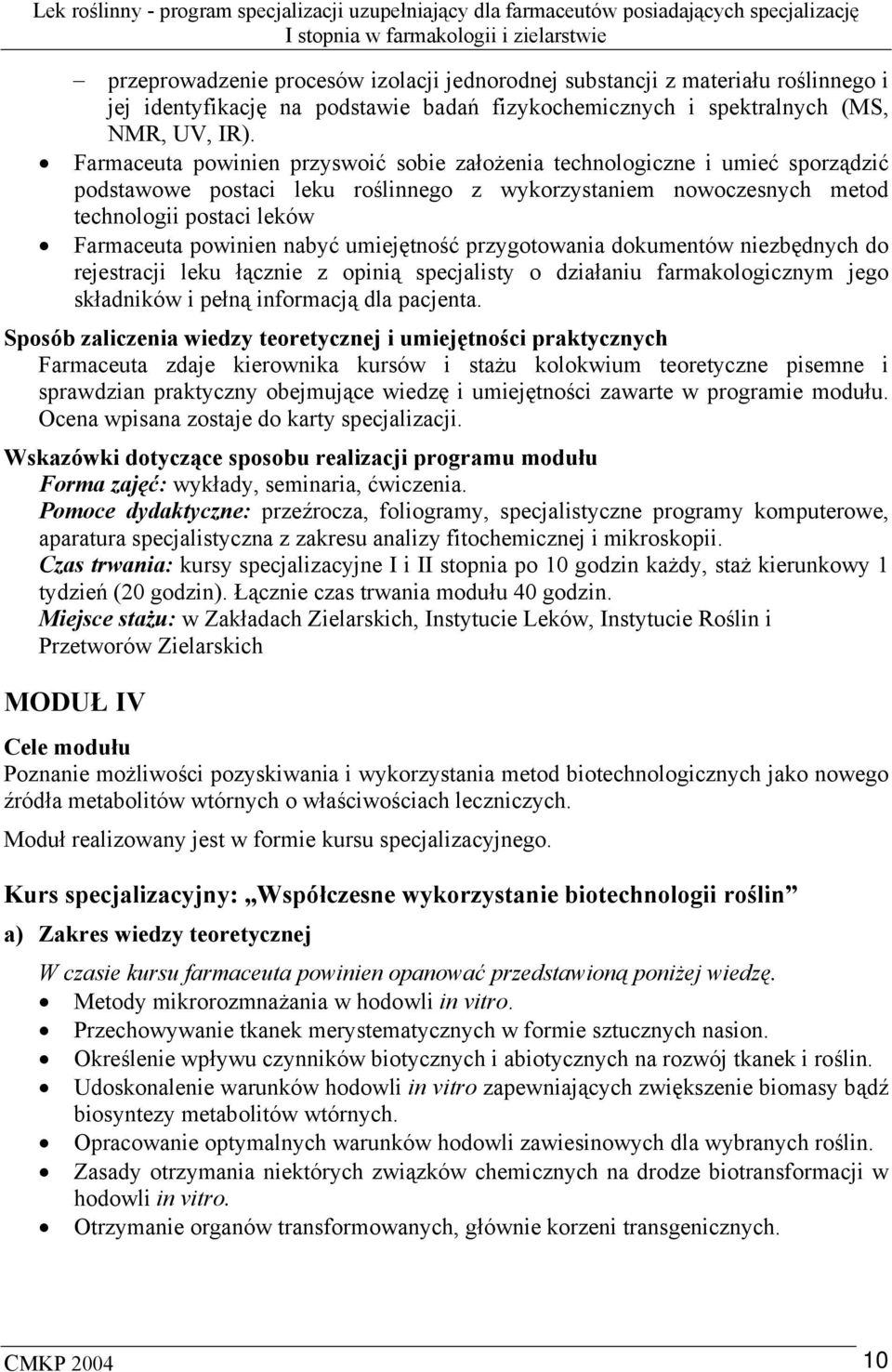 nabyć umiejętność przygotowania dokumentów niezbędnych do rejestracji leku łącznie z opinią specjalisty o działaniu farmakologicznym jego składników i pełną informacją dla pacjenta.