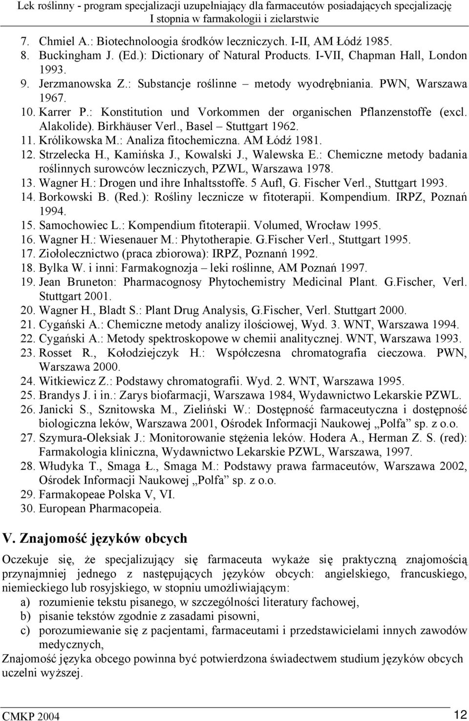 Królikowska M.: Analiza fitochemiczna. AM Łódź 1981. 12. Strzelecka H., Kamińska J., Kowalski J., Walewska E.: Chemiczne metody badania roślinnych surowców leczniczych, PZWL, Warszawa 1978. 13.