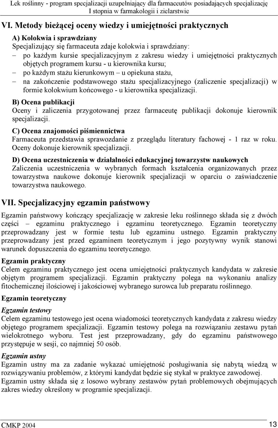 formie kolokwium końcowego - u kierownika specjalizacji. B) Ocena publikacji Oceny i zaliczenia przygotowanej przez farmaceutę publikacji dokonuje kierownik specjalizacji.