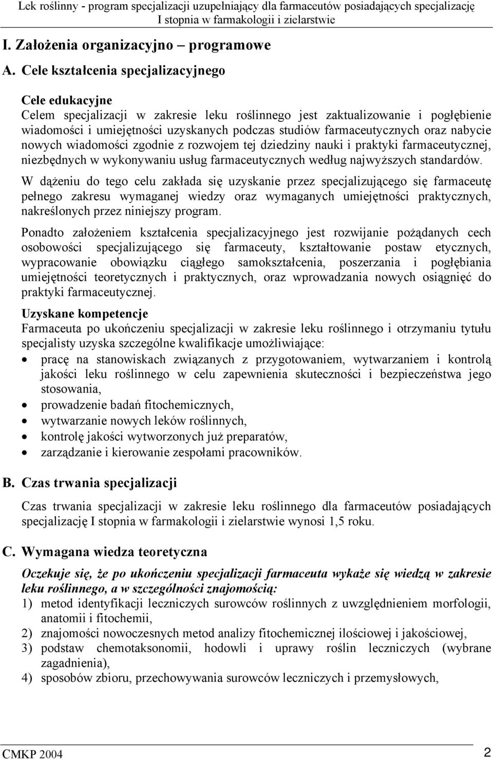 farmaceutycznych oraz nabycie nowych wiadomości zgodnie z rozwojem tej dziedziny nauki i praktyki farmaceutycznej, niezbędnych w wykonywaniu usług farmaceutycznych według najwyższych standardów.