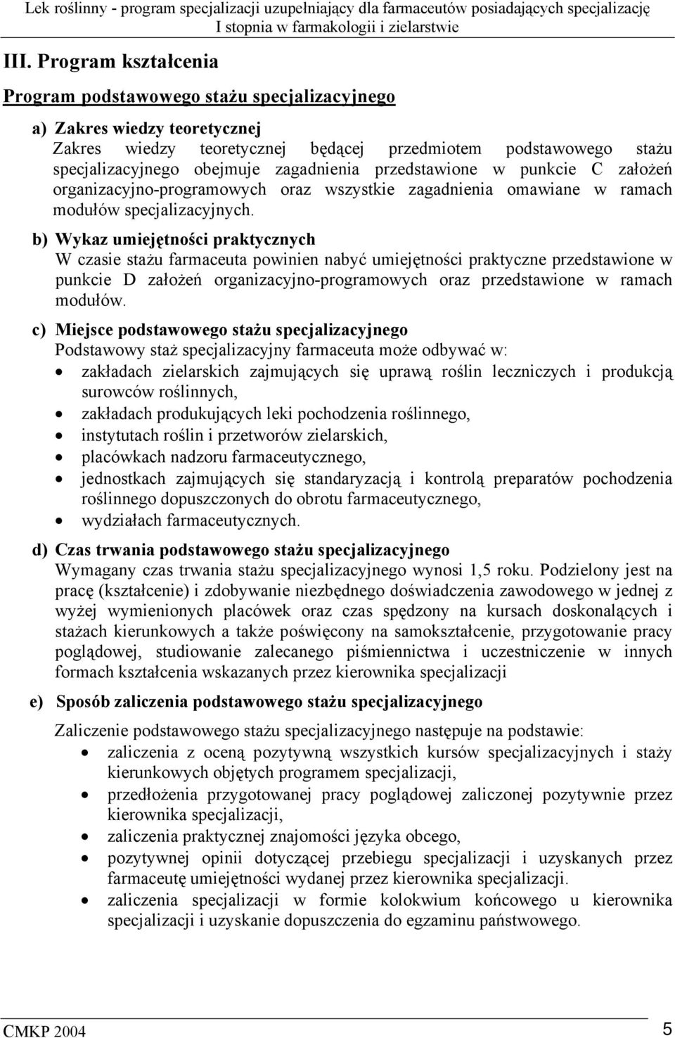 b) Wykaz umiejętności praktycznych W czasie stażu farmaceuta powinien nabyć umiejętności praktyczne przedstawione w punkcie D założeń organizacyjno-programowych oraz przedstawione w ramach modułów.