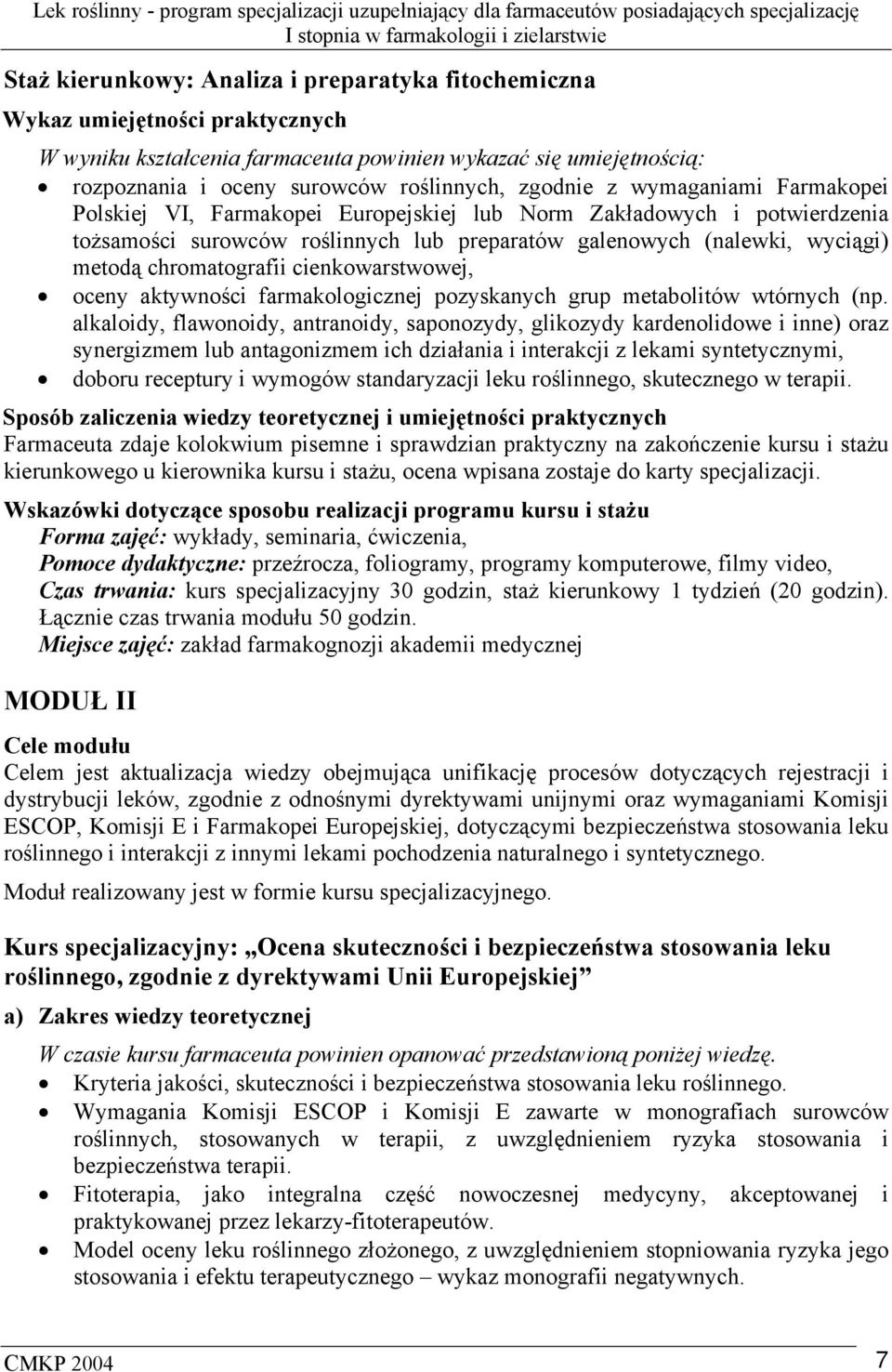 chromatografii cienkowarstwowej, oceny aktywności farmakologicznej pozyskanych grup metabolitów wtórnych (np.