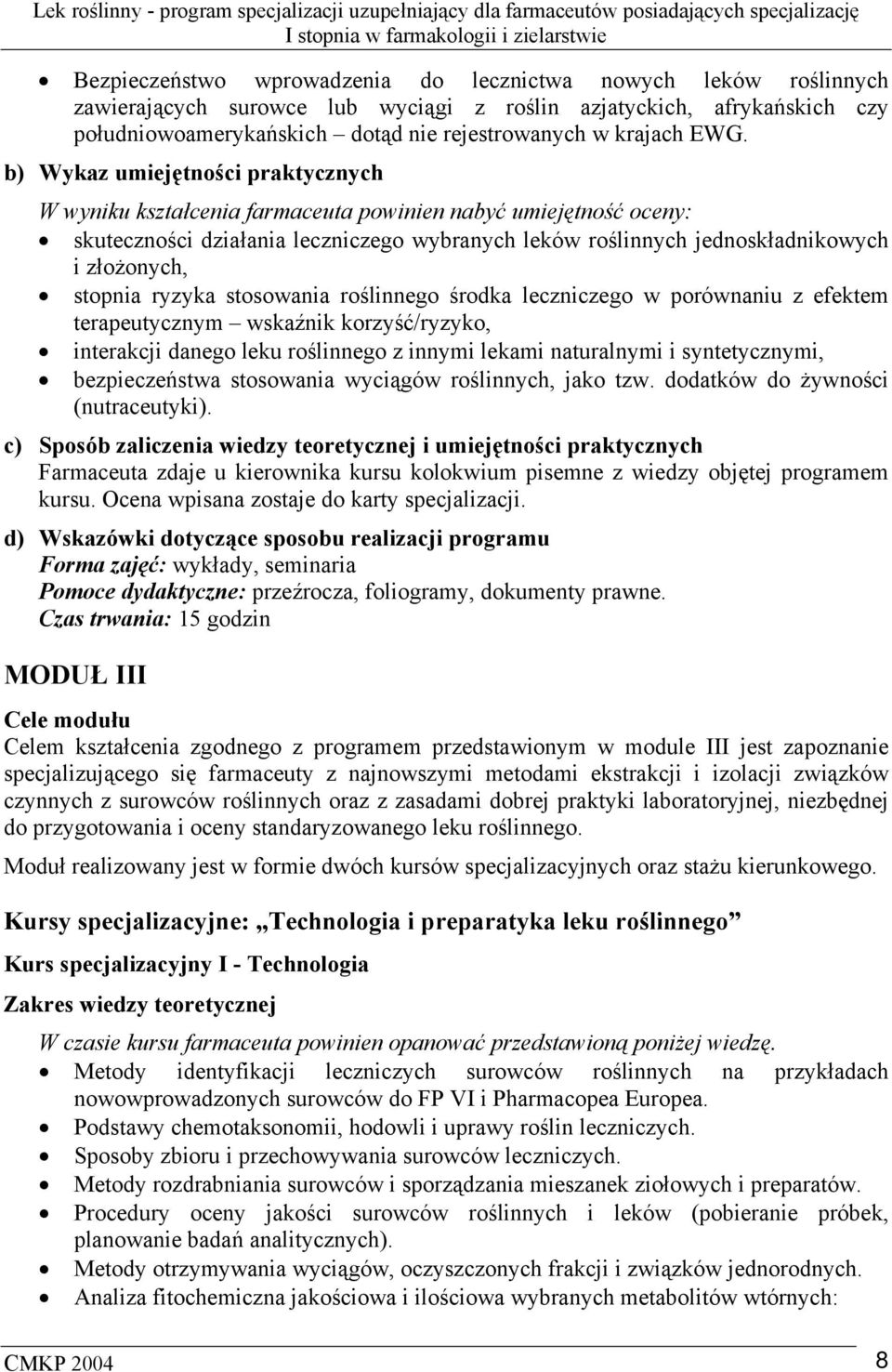 stopnia ryzyka stosowania roślinnego środka leczniczego w porównaniu z efektem terapeutycznym wskaźnik korzyść/ryzyko, interakcji danego leku roślinnego z innymi lekami naturalnymi i syntetycznymi,