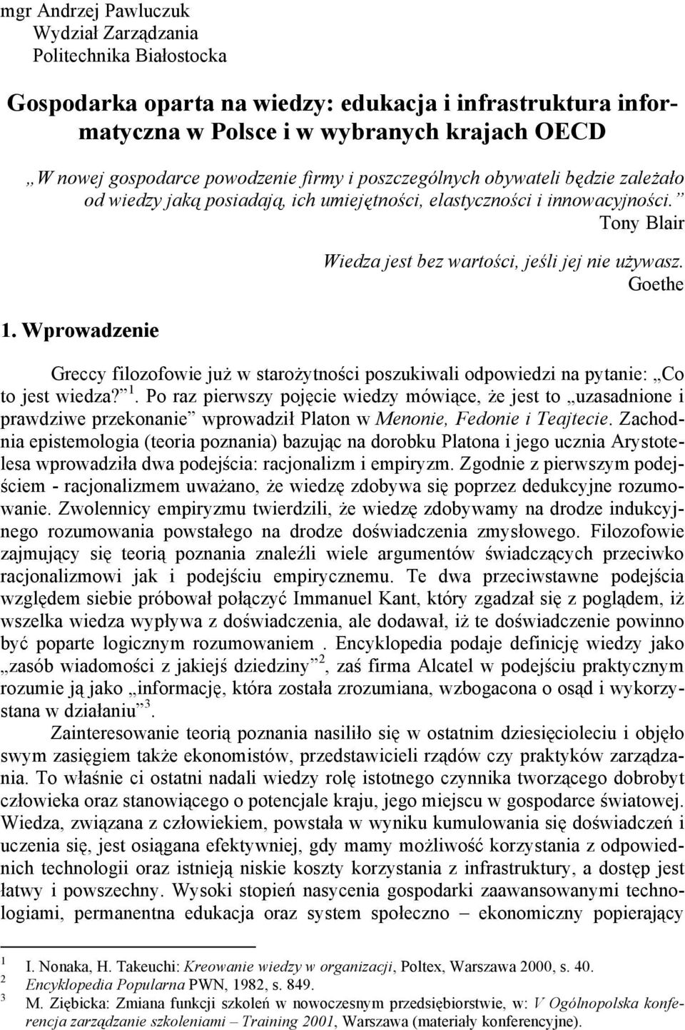 Wprowadzenie Wiedza jest bez warto ci, je li jej nie u ywasz. Goethe Greccy filozofowie ju w staro ytno ci poszukiwali odpowiedzi na pytanie: Co to jest wiedza? 1.