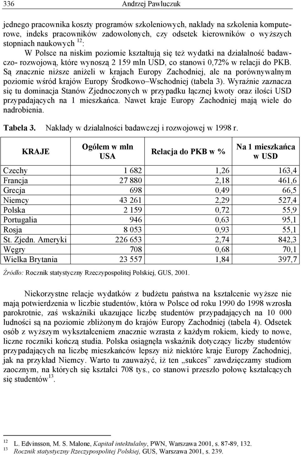 S znacznie ni sze ani eli w krajach Europy Zachodniej, ale na porównywalnym poziomie w ród krajów Europy rodkowowschodniej (tabela 3).