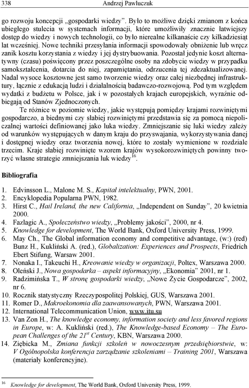 kilkadziesi t lat wcze niej. Nowe techniki przesy ania informacji spowodowa y obni enie lub wr cz zanik kosztu korzystania z wiedzy i jej dystrybuowania.