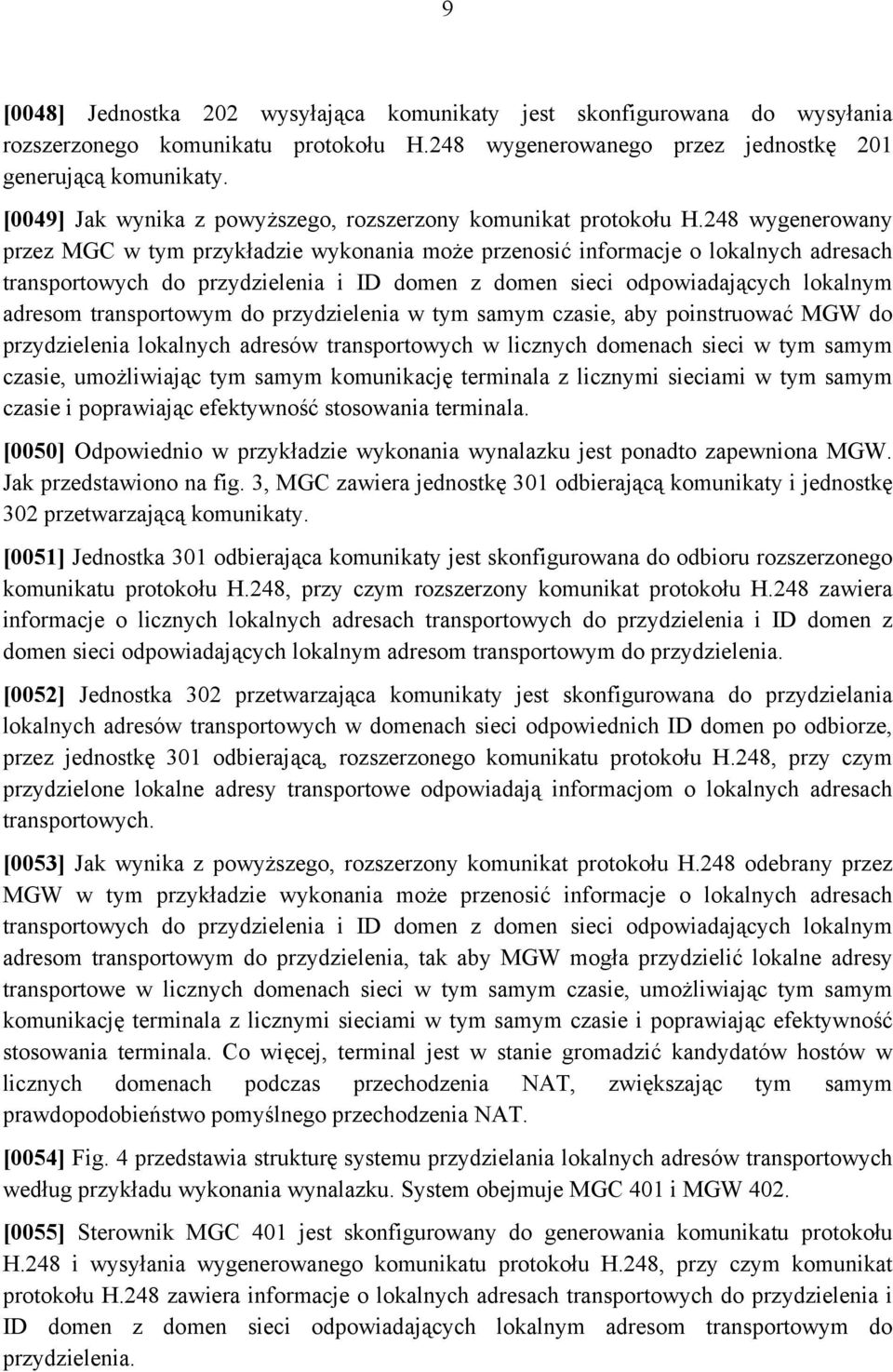 248 wygenerowany przez MGC w tym przykładzie wykonania może przenosić informacje o lokalnych adresach transportowych do przydzielenia i ID domen z domen sieci odpowiadających lokalnym adresom