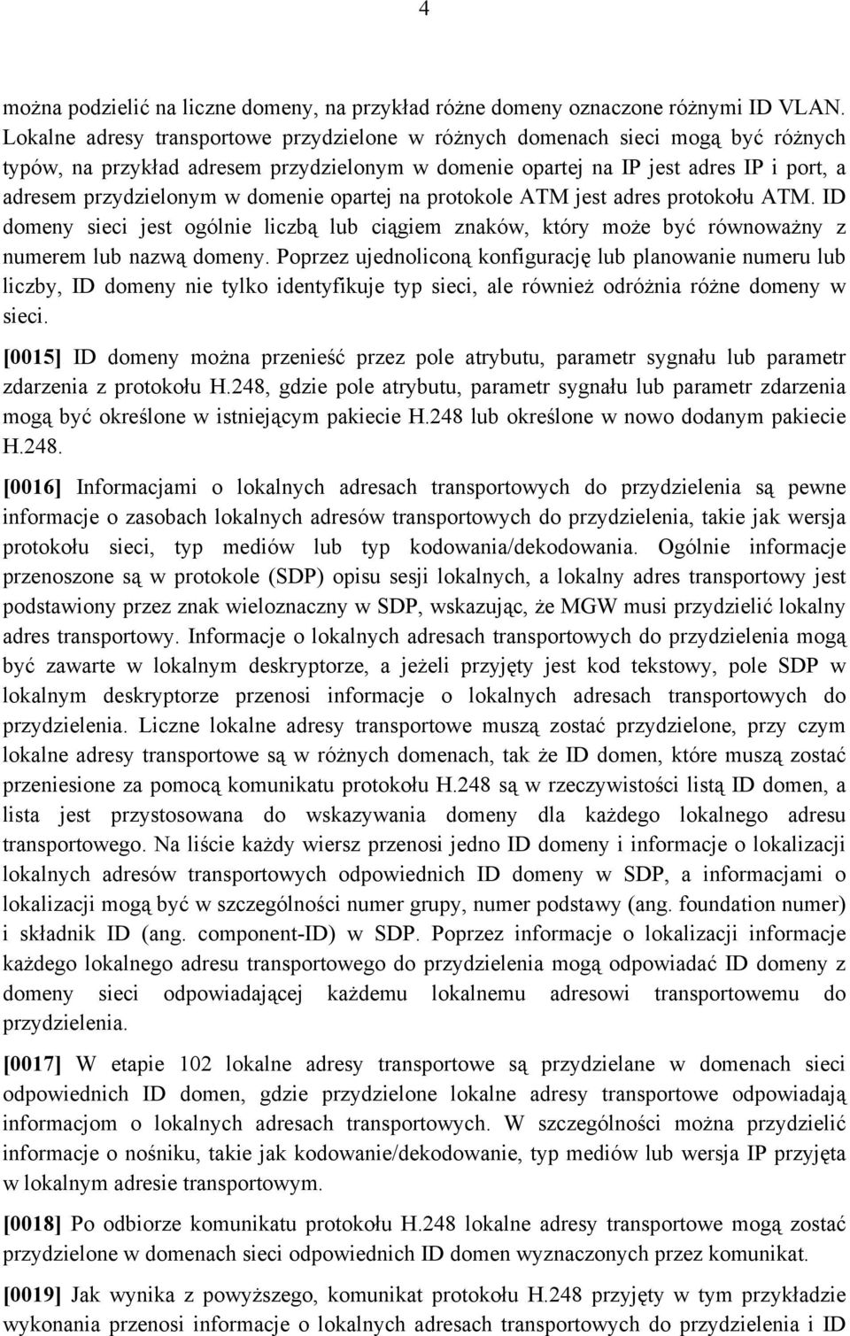 domenie opartej na protokole ATM jest adres protokołu ATM. ID domeny sieci jest ogólnie liczbą lub ciągiem znaków, który może być równoważny z numerem lub nazwą domeny.