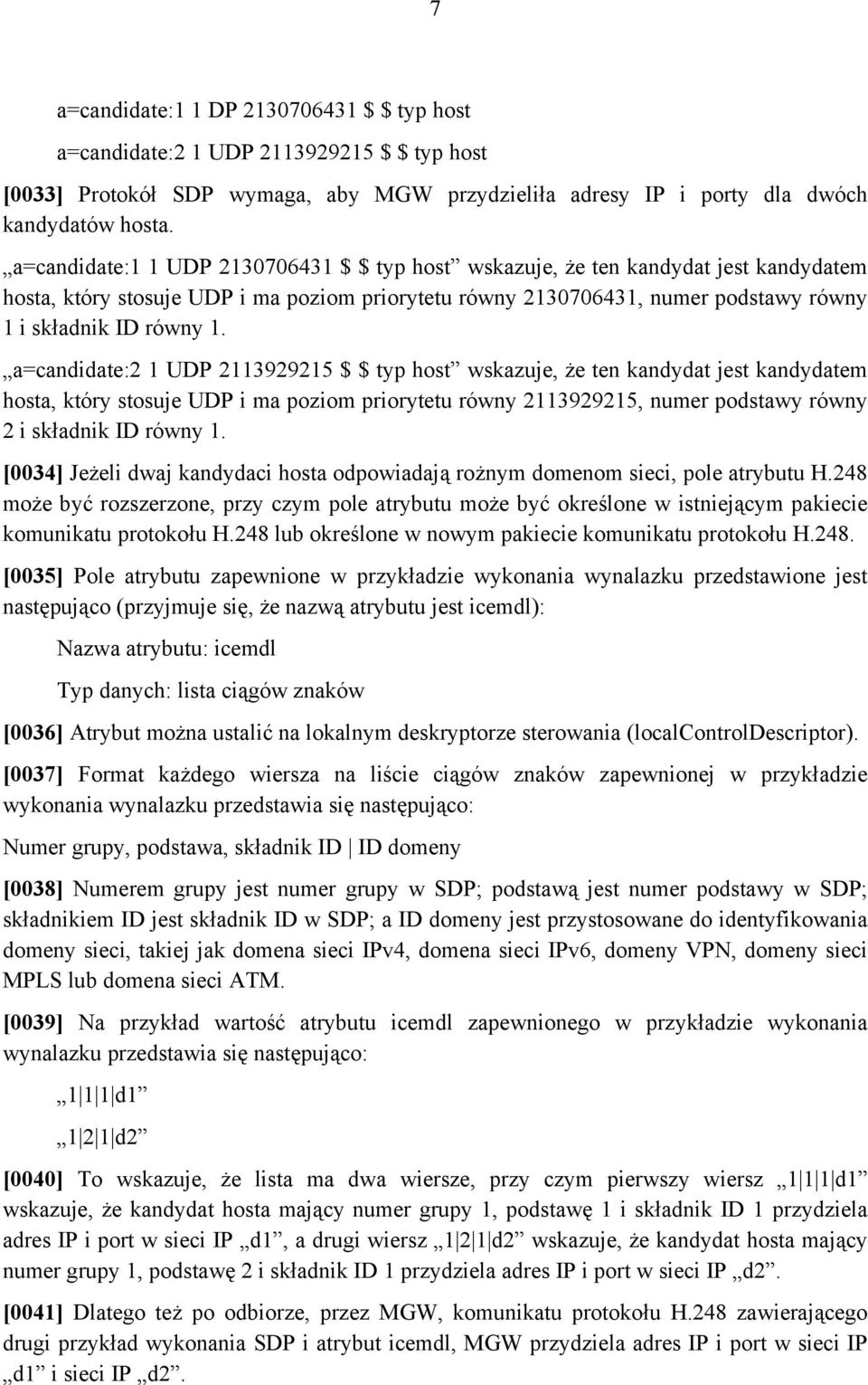 a=candidate:2 1 UDP 2113929215 $ $ typ host wskazuje, że ten kandydat jest kandydatem hosta, który stosuje UDP i ma poziom priorytetu równy 2113929215, numer podstawy równy 2 i składnik ID równy 1.