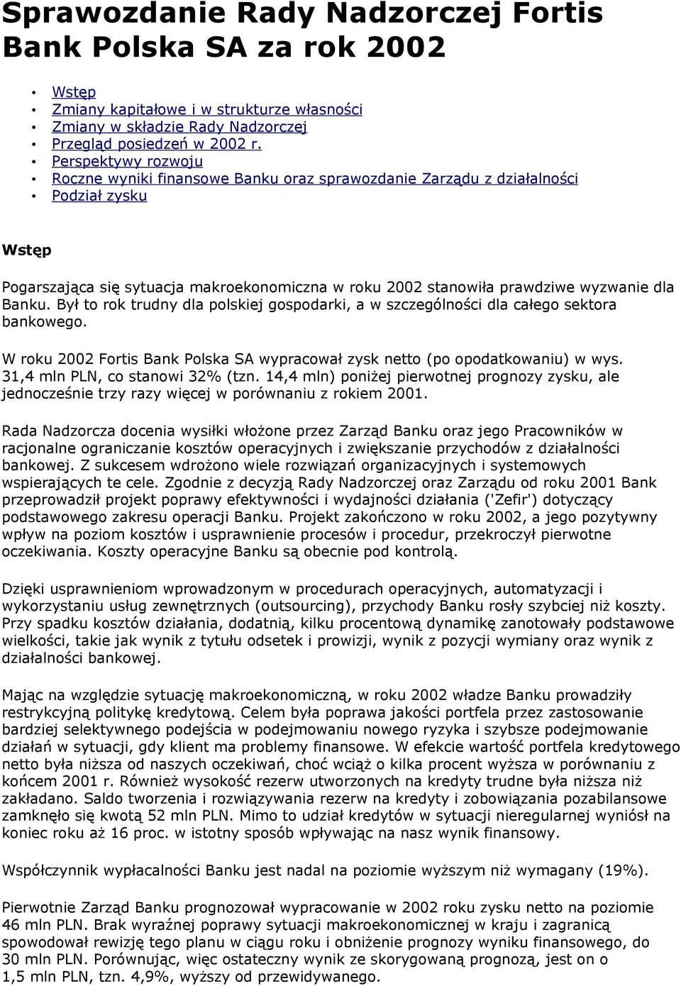 Banku. Był to rok trudny dla polskiej gospodarki, a w szczególności dla całego sektora bankowego. W roku 2002 Fortis Bank Polska SA wypracował zysk netto (po opodatkowaniu) w wys.
