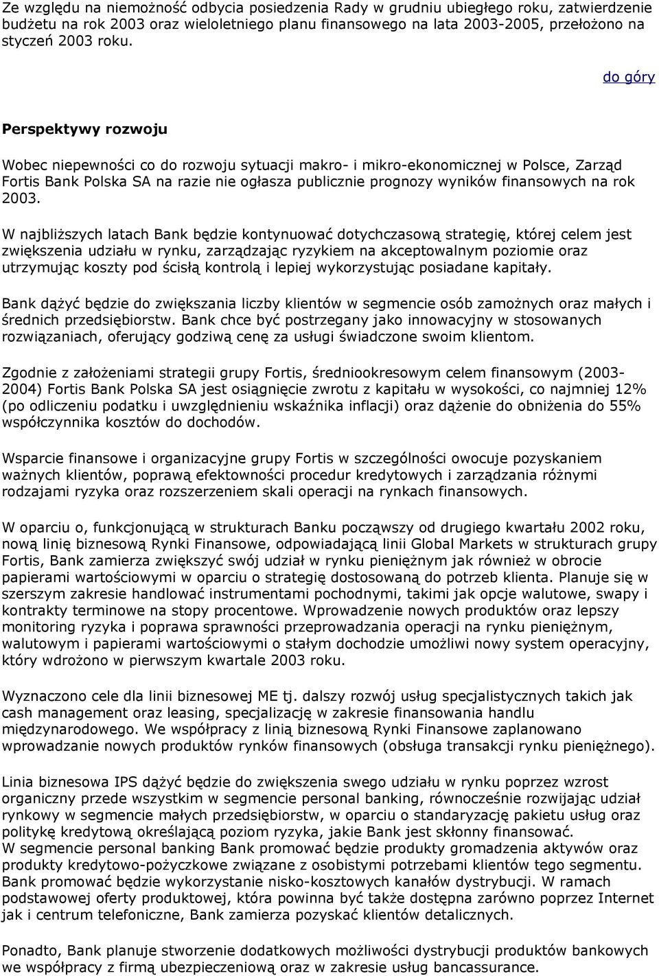 2003. W najbliższych latach Bank będzie kontynuować dotychczasową strategię, której celem jest zwiększenia udziału w rynku, zarządzając ryzykiem na akceptowalnym poziomie oraz utrzymując koszty pod