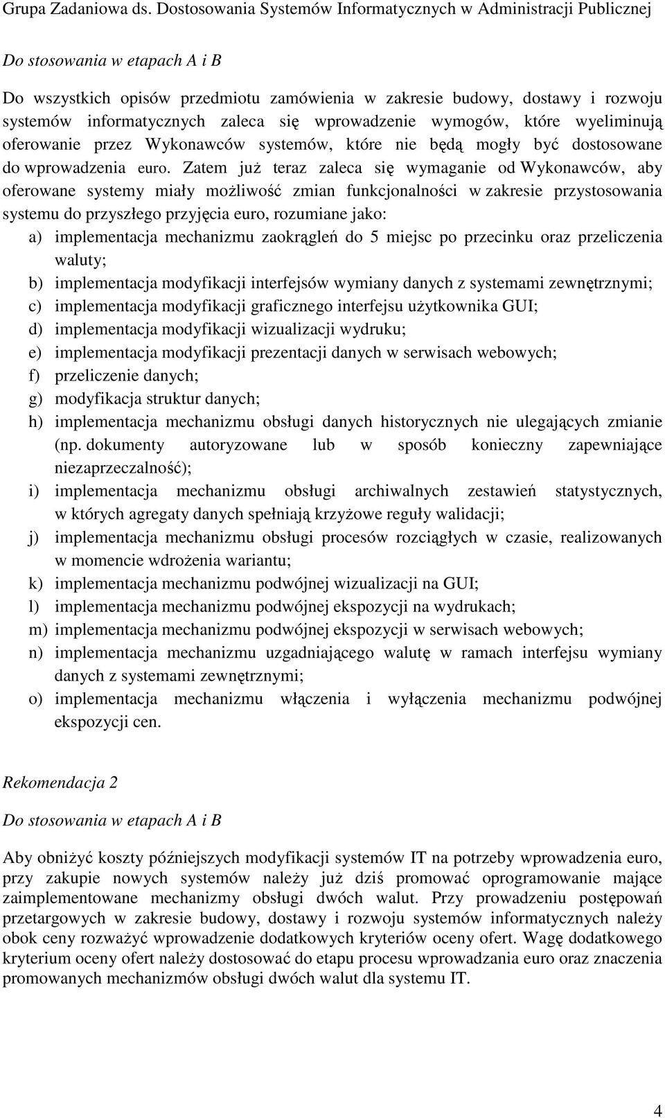 Zatem juŝ teraz zaleca się wymaganie od Wykonawców, aby oferowane systemy miały moŝliwość zmian funkcjonalności w zakresie przystosowania systemu do przyszłego przyjęcia euro, rozumiane jako: a)