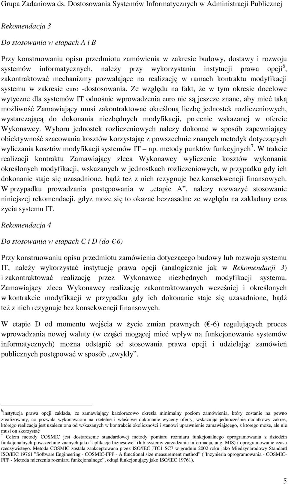 Ze względu na fakt, Ŝe w tym okresie docelowe wytyczne dla systemów IT odnośnie wprowadzenia euro nie są jeszcze znane, aby mieć taką moŝliwość Zamawiający musi zakontraktować określoną liczbę