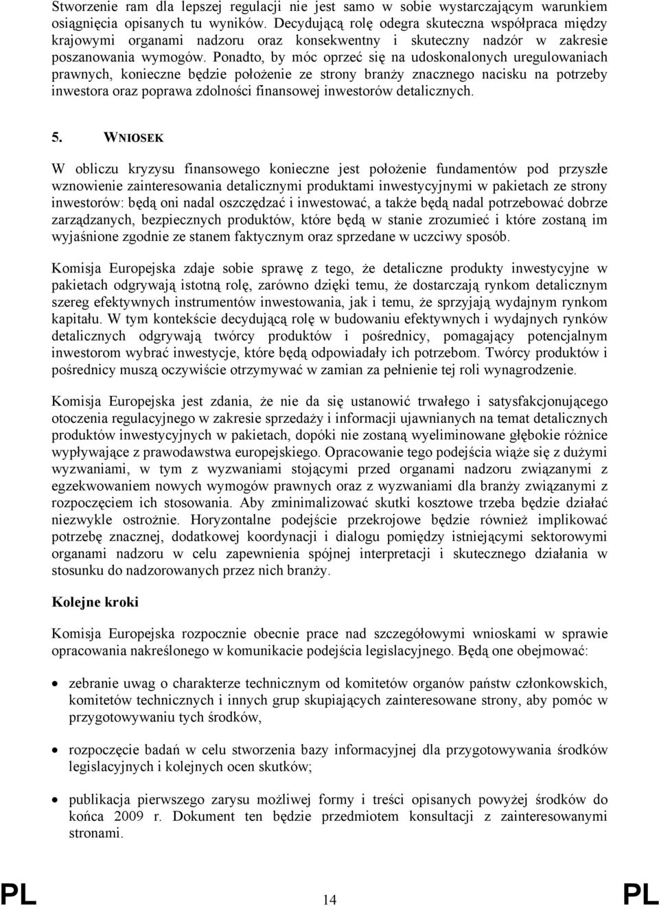 Ponadto, by móc oprzeć się na udoskonalonych uregulowaniach prawnych, konieczne będzie położenie ze strony branży znacznego nacisku na potrzeby inwestora oraz poprawa zdolności finansowej inwestorów