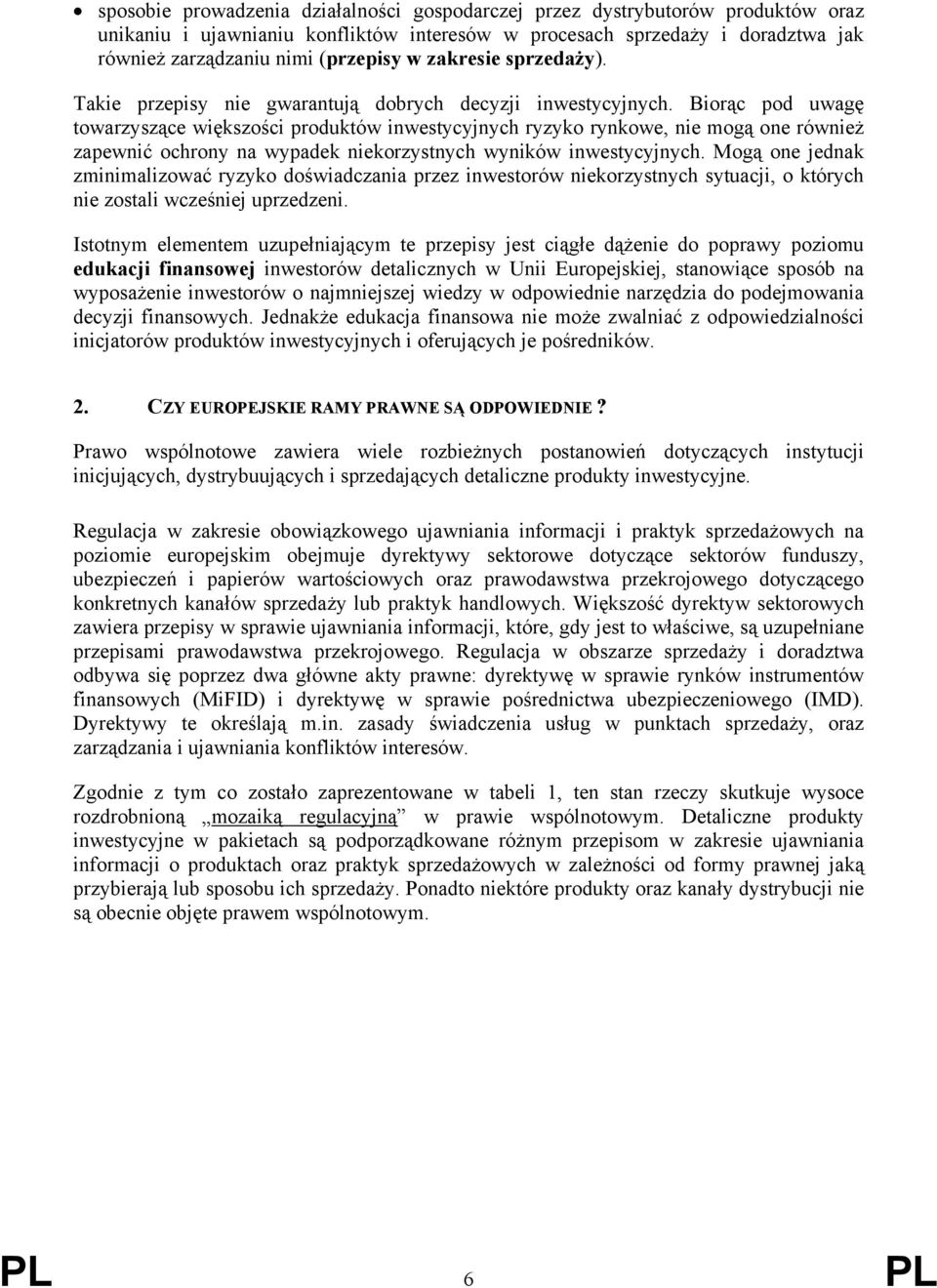 Biorąc pod uwagę towarzyszące większości produktów inwestycyjnych ryzyko rynkowe, nie mogą one również zapewnić ochrony na wypadek niekorzystnych wyników inwestycyjnych.