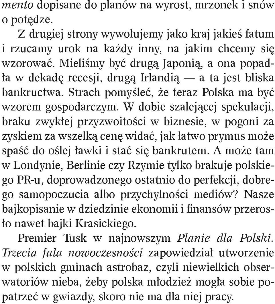 W dobie szalejącej spekulacji, braku zwykłej przyzwoitości w biznesie, w pogoni za zyskiem za wszelką cenę widać, jak łatwo prymus może spaść do oślej ławki i stać się bankrutem.