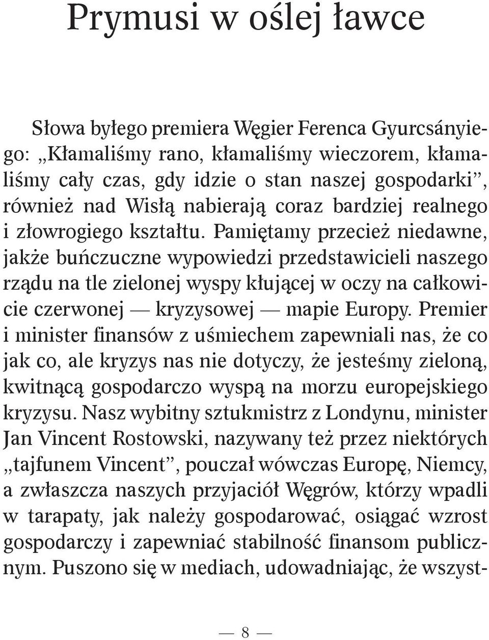 Pamiętamy przecież niedawne, jakże buńczuczne wypowiedzi przedstawicieli naszego rządu na tle zielonej wyspy kłującej w oczy na całkowicie czerwonej kryzysowej mapie Europy.