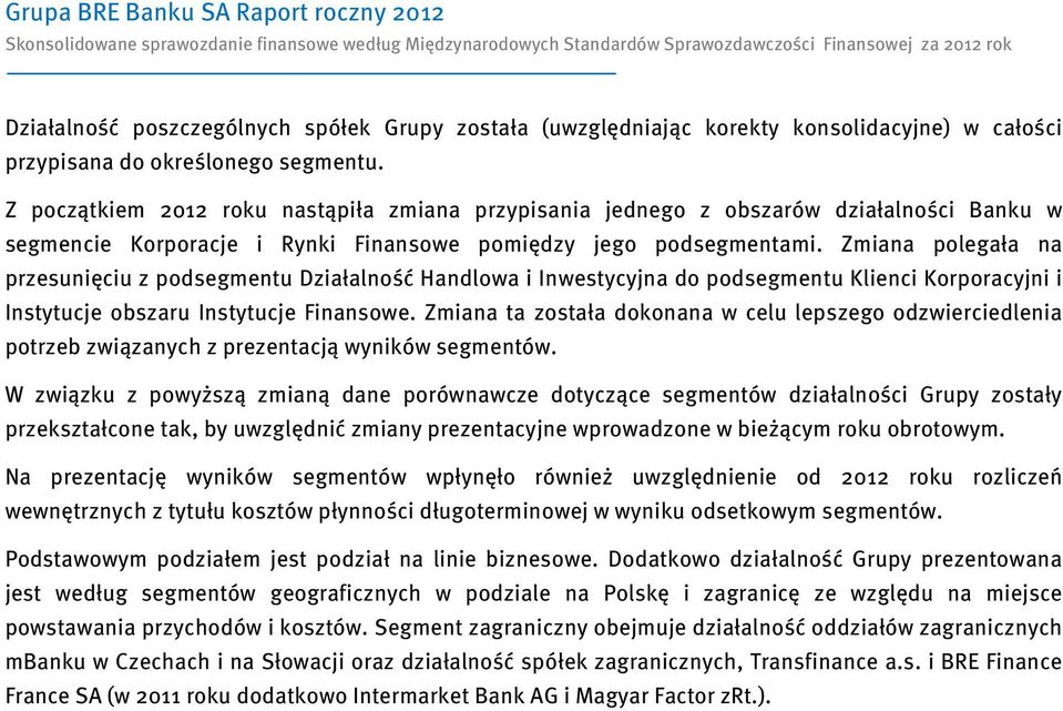 Zmiana polegała na przesunięciu z podsegmentu Działalność Handlowa i Inwestycyjna do podsegmentu Klienci Korporacyjni i Instytucje obszaru Instytucje Finansowe.