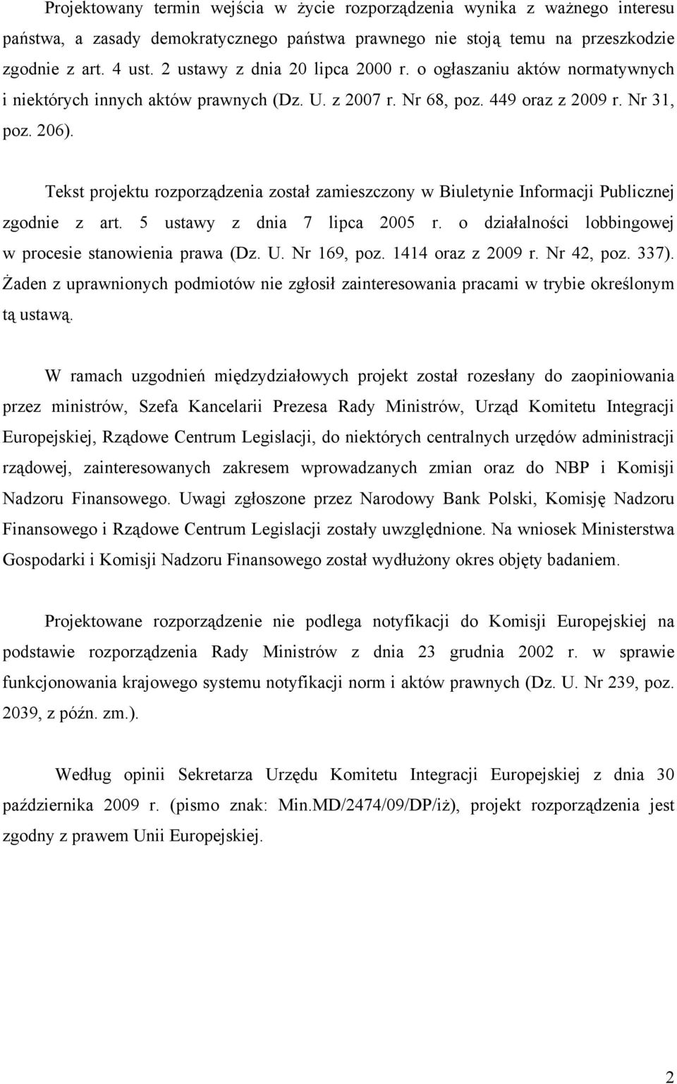 Tekst projektu rozporządzenia został zamieszczony w Biuletynie Informacji Publicznej zgodnie z art. 5 ustawy z dnia 7 lipca 2005 r. o działalności lobbingowej w procesie stanowienia prawa (Dz. U.