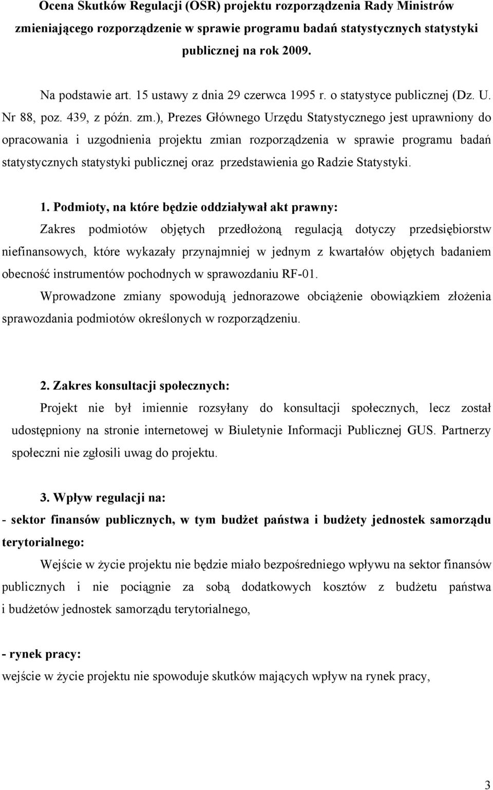 ), Prezes Głównego Urzędu Statystycznego jest uprawniony do opracowania i uzgodnienia projektu zmian rozporządzenia w sprawie programu badań statystycznych statystyki publicznej oraz przedstawienia