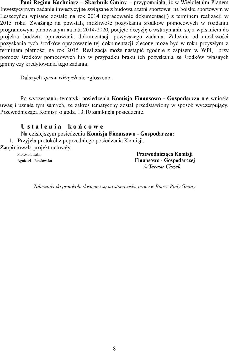 Zważając na powstałą możliwość pozyskania środków pomocowych w rozdaniu programowym planowanym na lata 2014-2020, podjęto decyzję o wstrzymaniu się z wpisaniem do projektu budżetu opracowania