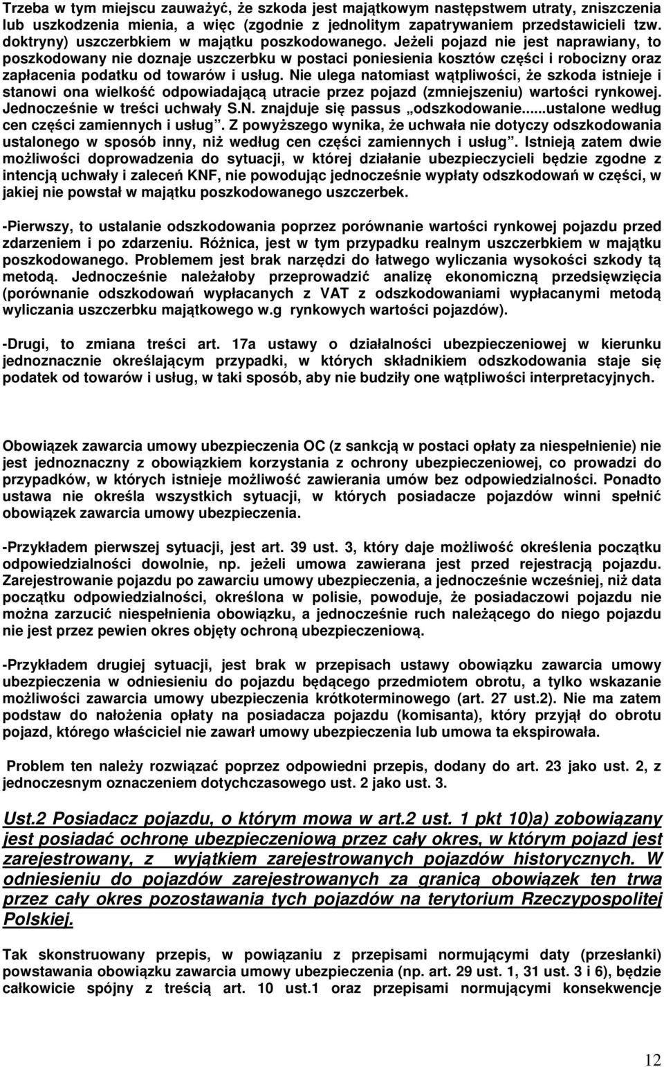 Jeżeli pojazd nie jest naprawiany, to poszkodowany nie doznaje uszczerbku w postaci poniesienia kosztów części i robocizny oraz zapłacenia podatku od towarów i usług.