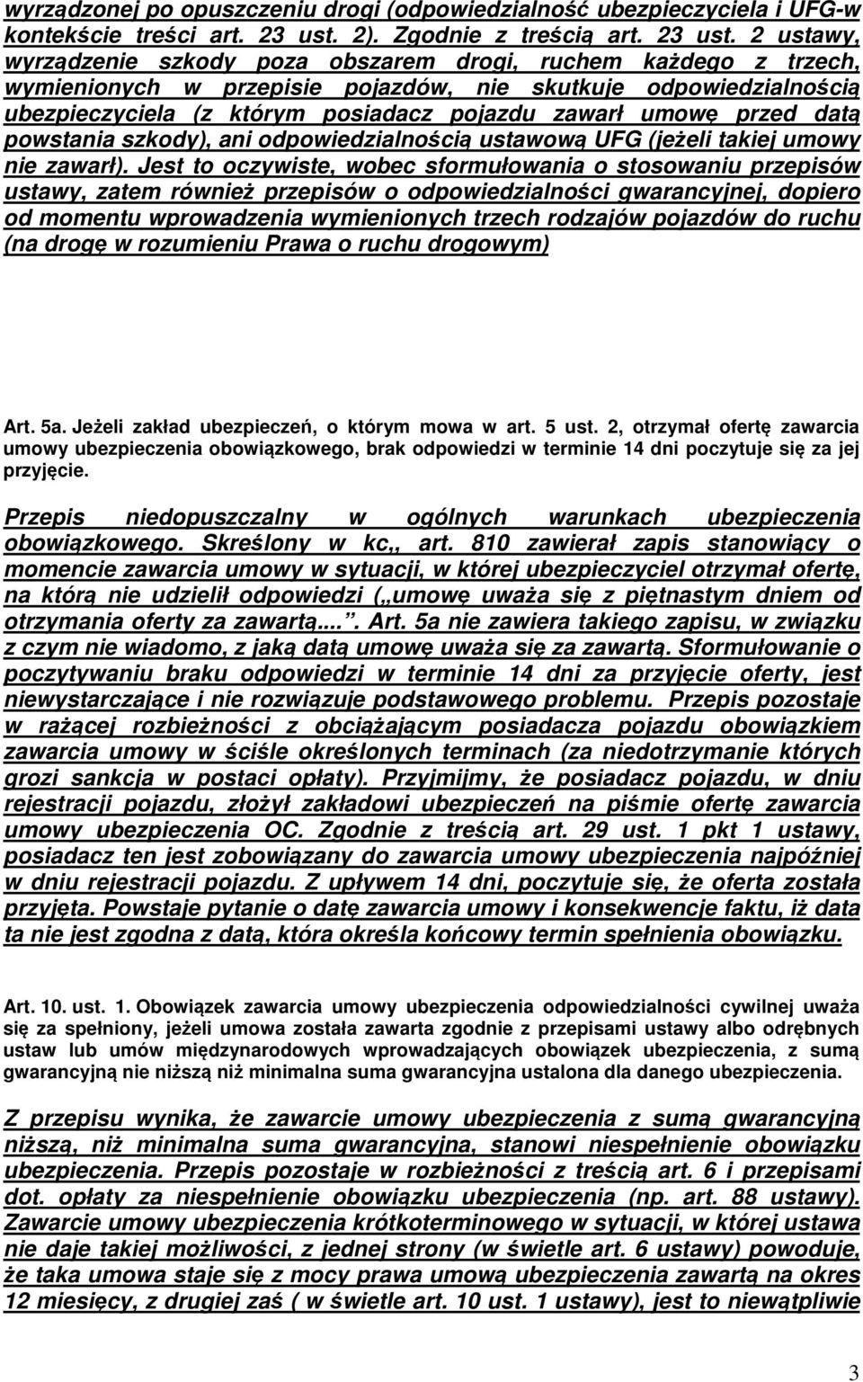 2 ustawy, wyrządzenie szkody poza obszarem drogi, ruchem każdego z trzech, wymienionych w przepisie pojazdów, nie skutkuje odpowiedzialnością ubezpieczyciela (z którym posiadacz pojazdu zawarł umowę