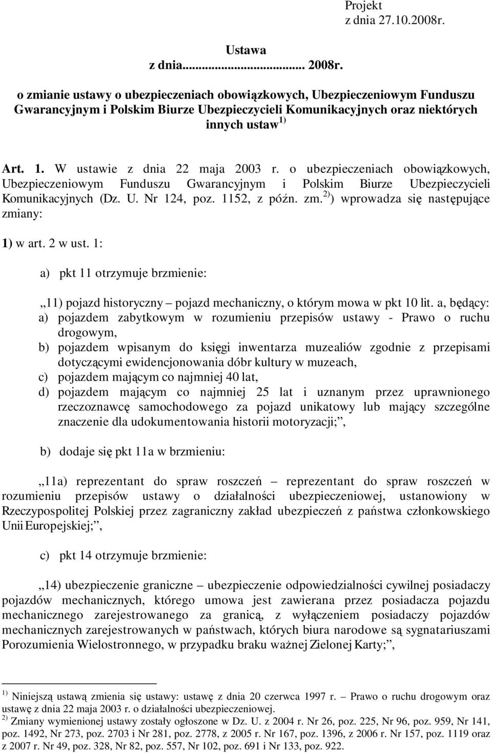 2) ) wprowadza się następujące zmiany: 1) w art. 2 w ust. 1: a) pkt 11 otrzymuje brzmienie: 11) pojazd historyczny pojazd mechaniczny, o którym mowa w pkt 10 lit.