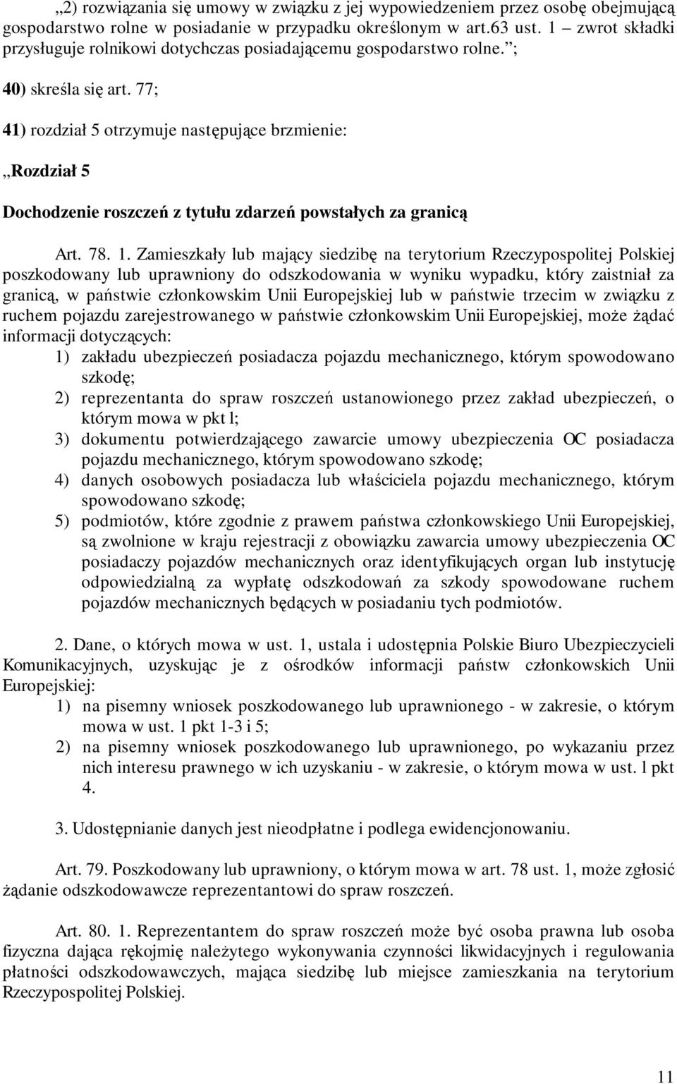 77; 41) rozdział 5 otrzymuje następujące brzmienie: Rozdział 5 Dochodzenie roszczeń z tytułu zdarzeń powstałych za granicą Art. 78. 1.