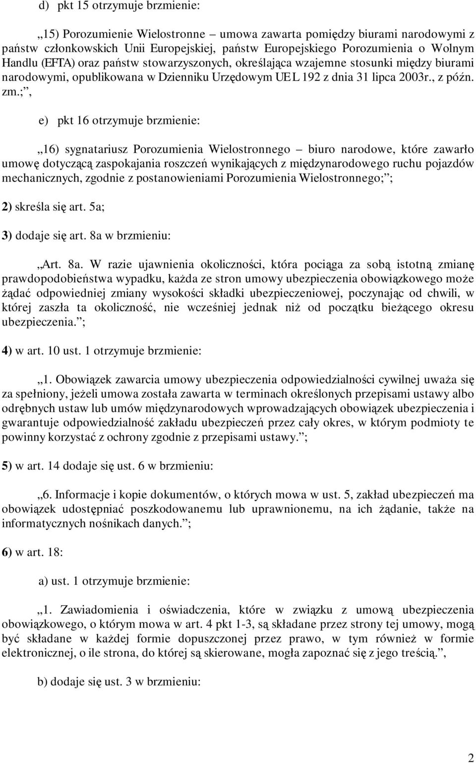 ;, e) pkt 16 otrzymuje brzmienie: 16) sygnatariusz Porozumienia Wielostronnego biuro narodowe, które zawarło umowę dotyczącą zaspokajania roszczeń wynikających z międzynarodowego ruchu pojazdów