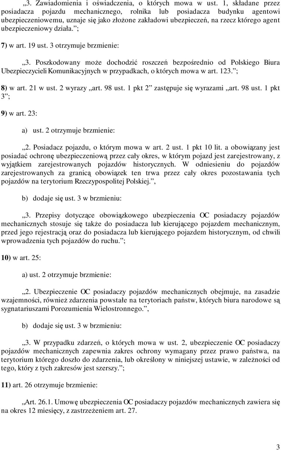 działa. ; 7) w art. 19 ust. 3 otrzymuje brzmienie: 3. Poszkodowany moŝe dochodzić roszczeń bezpośrednio od Polskiego Biura Ubezpieczycieli Komunikacyjnych w przypadkach, o których mowa w art. 123.