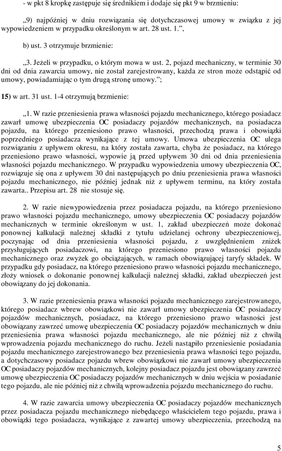 2, pojazd mechaniczny, w terminie 30 dni od dnia zawarcia umowy, nie został zarejestrowany, kaŝda ze stron moŝe odstąpić od umowy, powiadamiając o tym drugą stronę umowy. ; 15) w art. 31 ust.