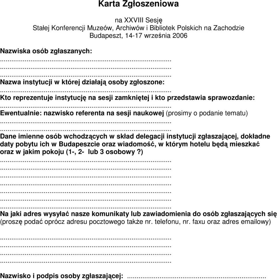 osób wchodzących w skład delegacji instytucji zgłaszającej, dokładne daty pobytu ich w Budapeszcie oraz wiadomość, w którym hotelu będą mieszkać oraz w jakim pokoju (1-, 2- lub 3 osobowy?