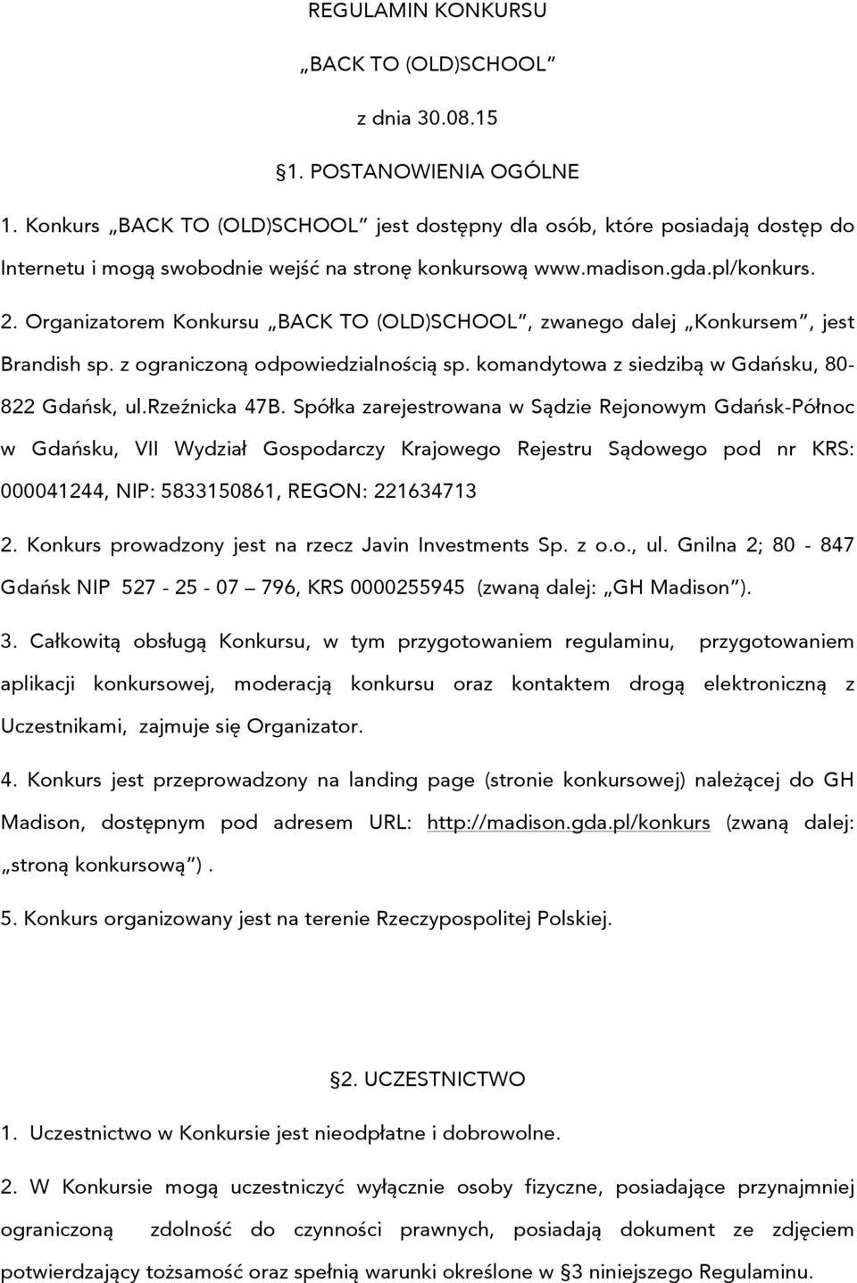 Organizatorem Konkursu BACK TO (OLD)SCHOOL, zwanego dalej Konkursem, jest Brandish sp. z ograniczoną odpowiedzialnością sp. komandytowa z siedzibą w Gdańsku, 80-822 Gdańsk, ul.rzeźnicka 47B.