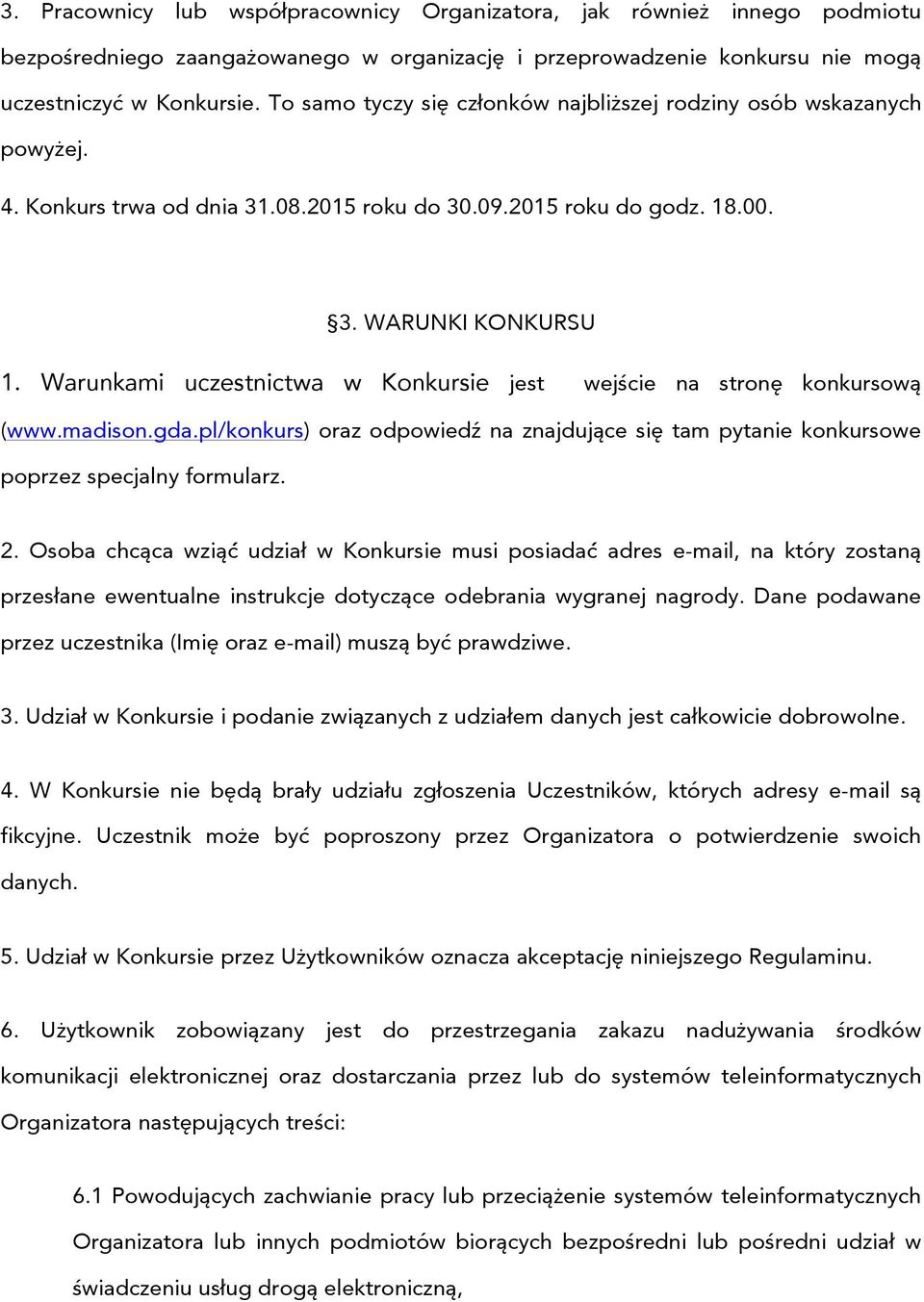 Warunkami uczestnictwa w Konkursie jest wejście na stronę konkursową (www.madison.gda.pl/konkurs) oraz odpowiedź na znajdujące się tam pytanie konkursowe poprzez specjalny formularz. 2.