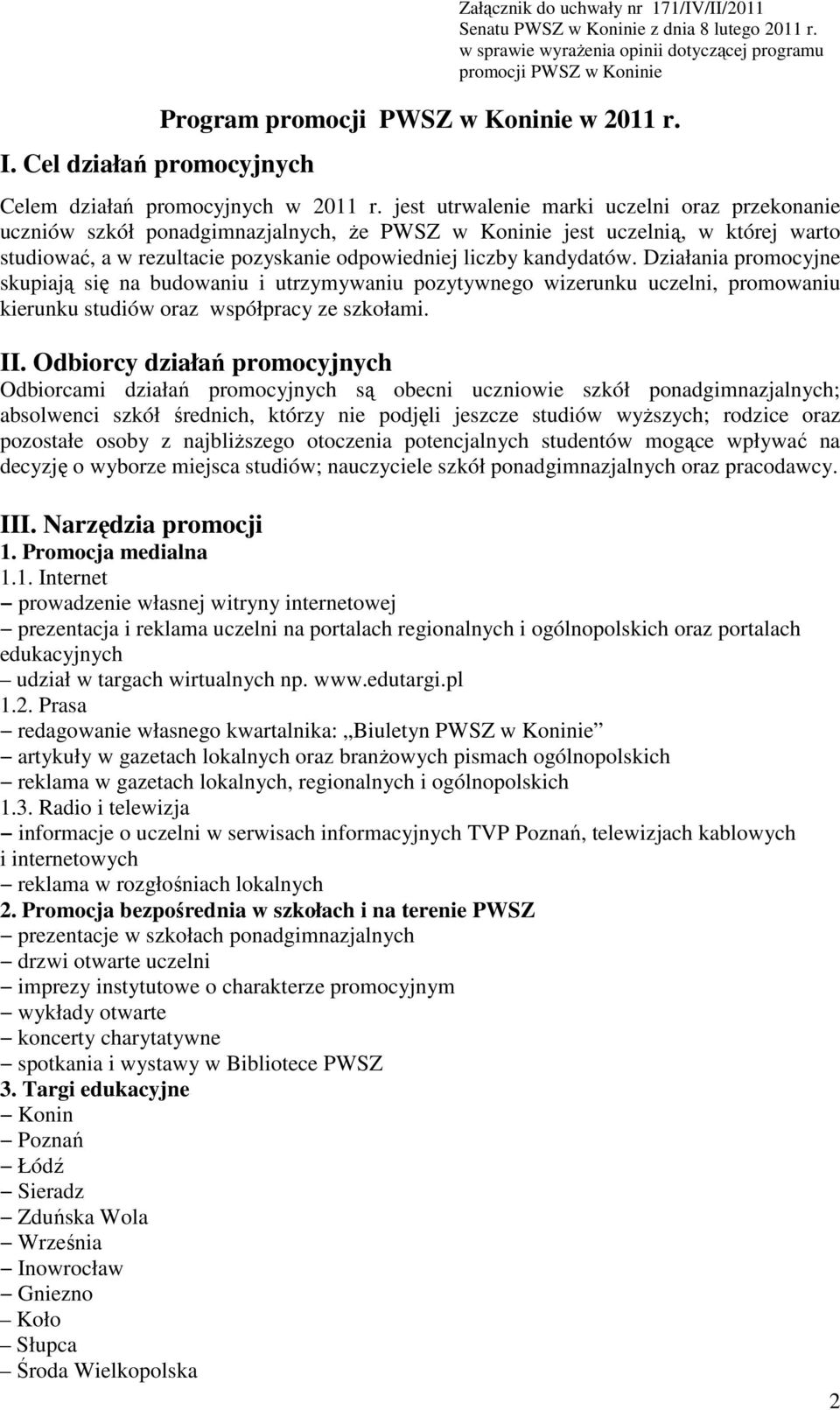 jest utrwalenie marki uczelni oraz przekonanie uczniów szkół ponadgimnazjalnych, że PWSZ w Koninie jest uczelnią, w której warto studiować, a w rezultacie pozyskanie odpowiedniej liczby kandydatów.