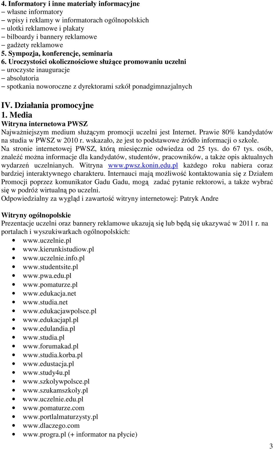 Działania promocyjne 1. Media Witryna internetowa PWSZ Najważniejszym medium służącym promocji uczelni jest Internet. Prawie 80% kandydatów na studia w PWSZ w 2010 r.