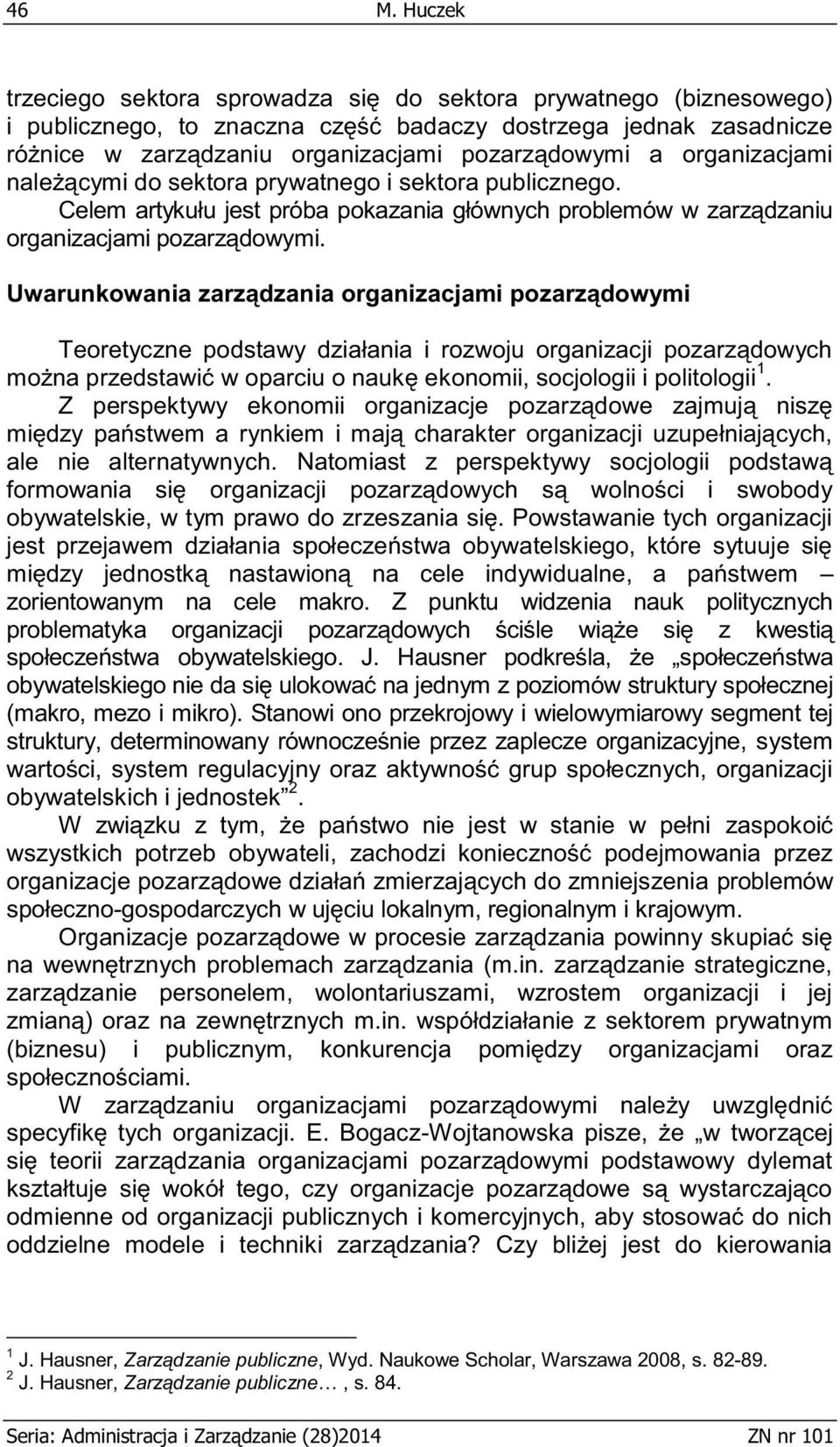 Uwarunkowania zarządzania organizacjami pozarządowymi Teoretyczne podstawy działania i rozwoju organizacji pozarządowych można przedstawić w oparciu o naukę ekonomii, socjologii i politologii 1.