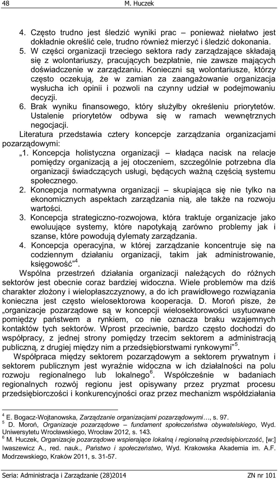 Konieczni są wolontariusze, którzy często oczekują, że w zamian za zaangażowanie organizacja wysłucha ich opinii i pozwoli na czynny udział w podejmowaniu decyzji. 6.