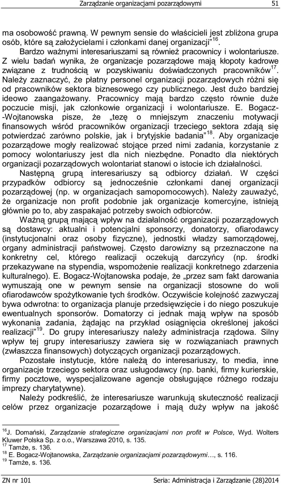 Z wielu badań wynika, że organizacje pozarządowe mają kłopoty kadrowe związane z trudnością w pozyskiwaniu doświadczonych pracowników 17.