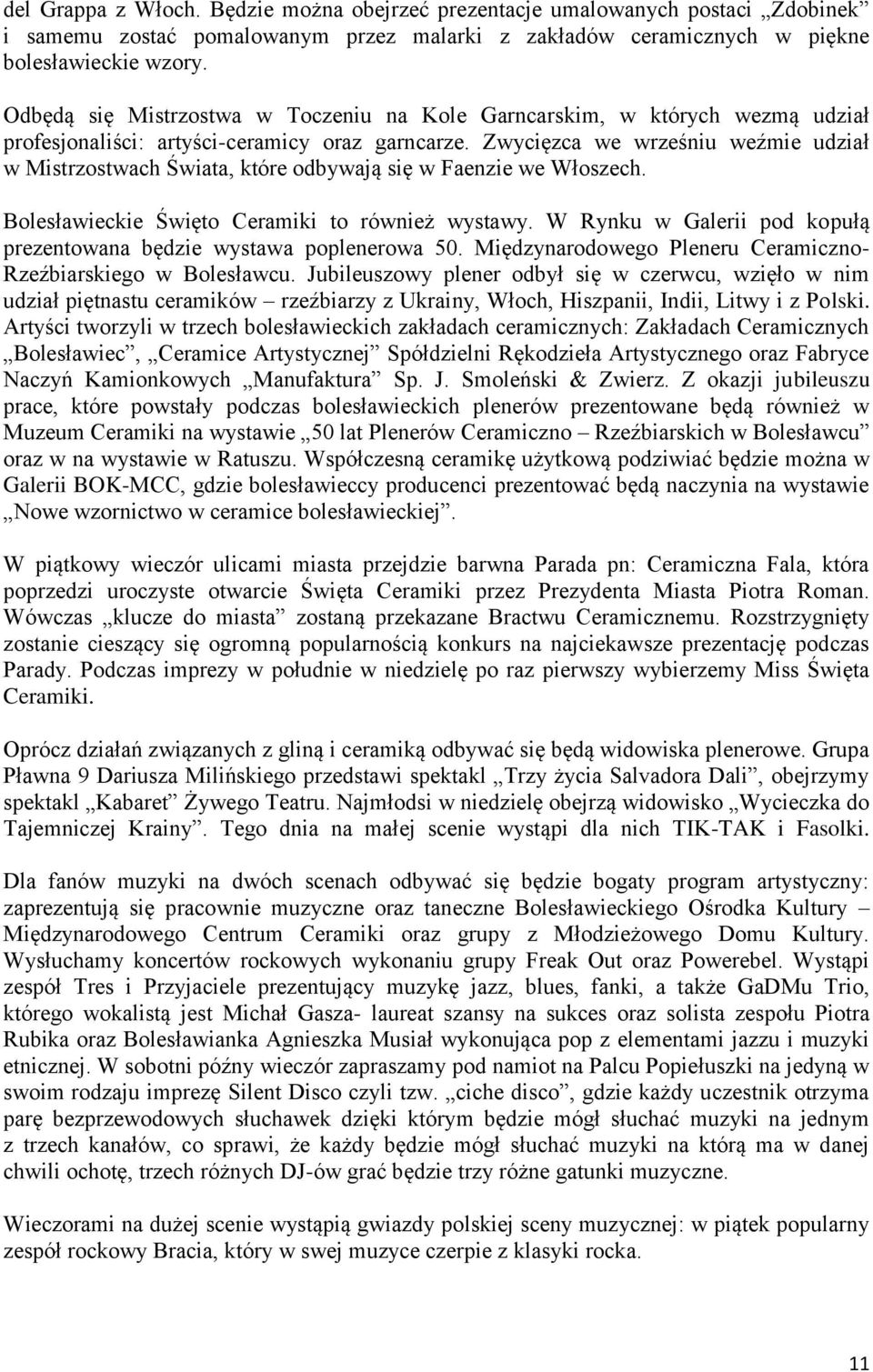 Zwycięzca we wrześniu weźmie udział w Mistrzostwach Świata, które odbywają się w Faenzie we Włoszech. Bolesławieckie Święto Ceramiki to również wystawy.