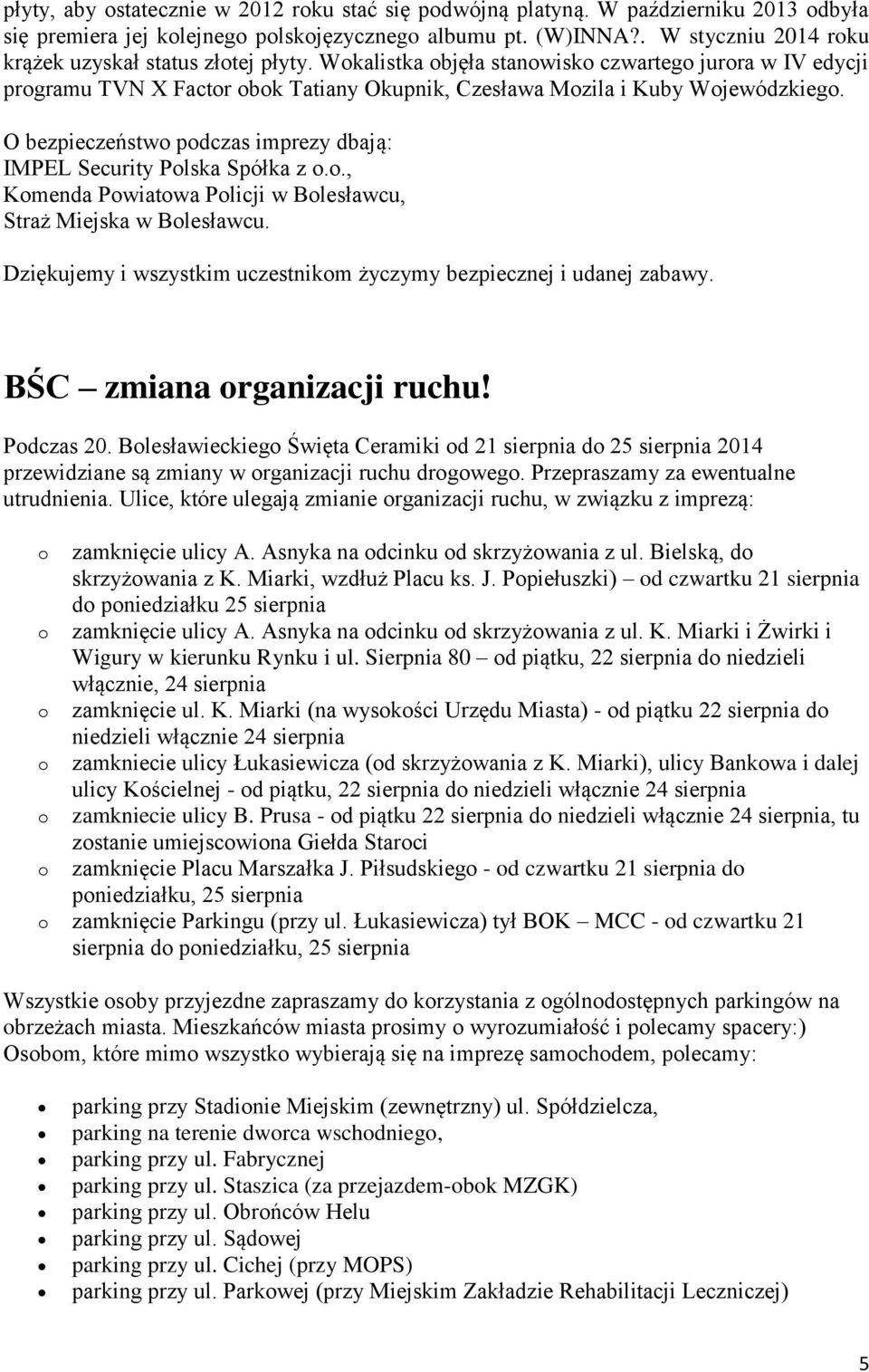 O bezpieczeństwo podczas imprezy dbają: IMPEL Security Polska Spółka z o.o., Komenda Powiatowa Policji w Bolesławcu, Straż Miejska w Bolesławcu.