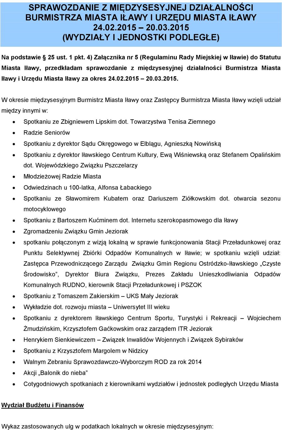 2015 20.03.2015. W okresie międzysesyjnym Burmistrz Miasta Iławy oraz Zastępcy Burmistrza Miasta Iławy wzięli udział między innymi w: Spotkaniu ze Zbigniewem Lipskim dot.