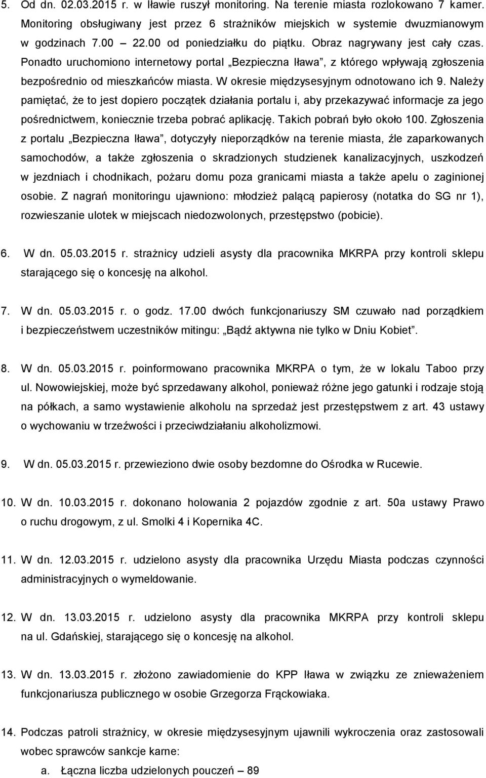 W okresie międzysesyjnym odnotowano ich 9. Należy pamiętać, że to jest dopiero początek działania portalu i, aby przekazywać informacje za jego pośrednictwem, koniecznie trzeba pobrać aplikację.