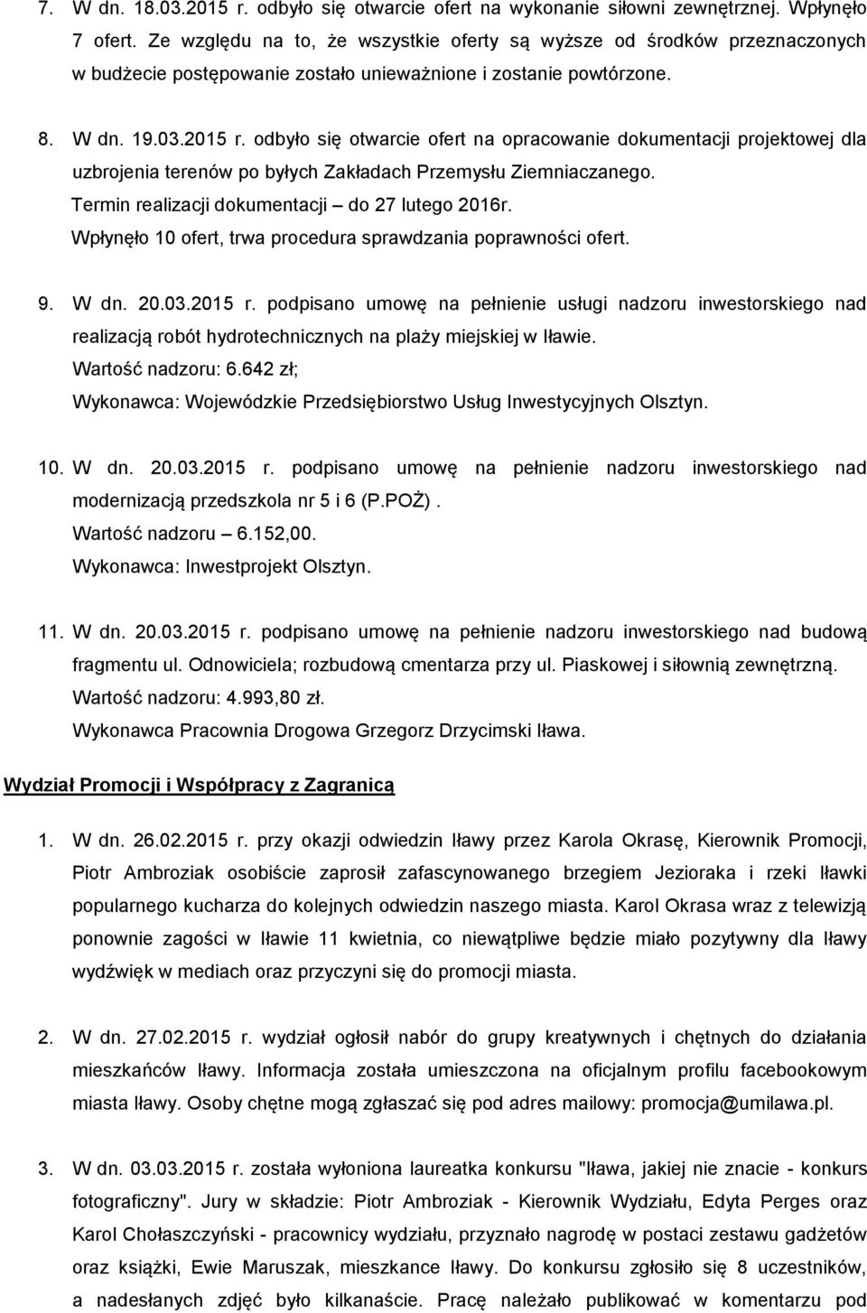 odbyło się otwarcie ofert na opracowanie dokumentacji projektowej dla uzbrojenia terenów po byłych Zakładach Przemysłu Ziemniaczanego. Termin realizacji dokumentacji do 27 lutego 2016r.